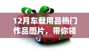 12月车载用品流行趋势，热门作品图片展示