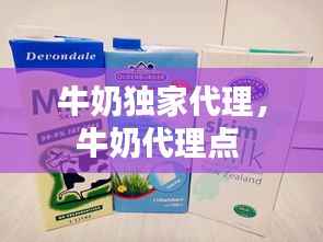 牛奶独家代理，牛奶代理点 